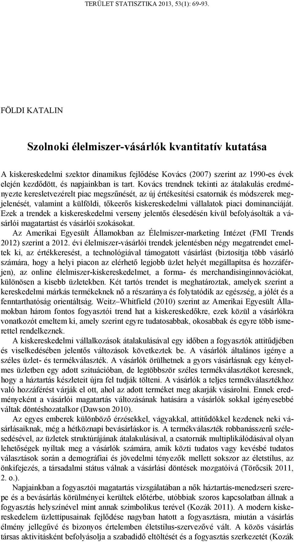 piaci dominanciáját. Ezek a trendek a kiskereskedelmi verseny jelentős élesedésén kívül befolyásolták a vásárlói magatartást és vásárlói szokásokat.