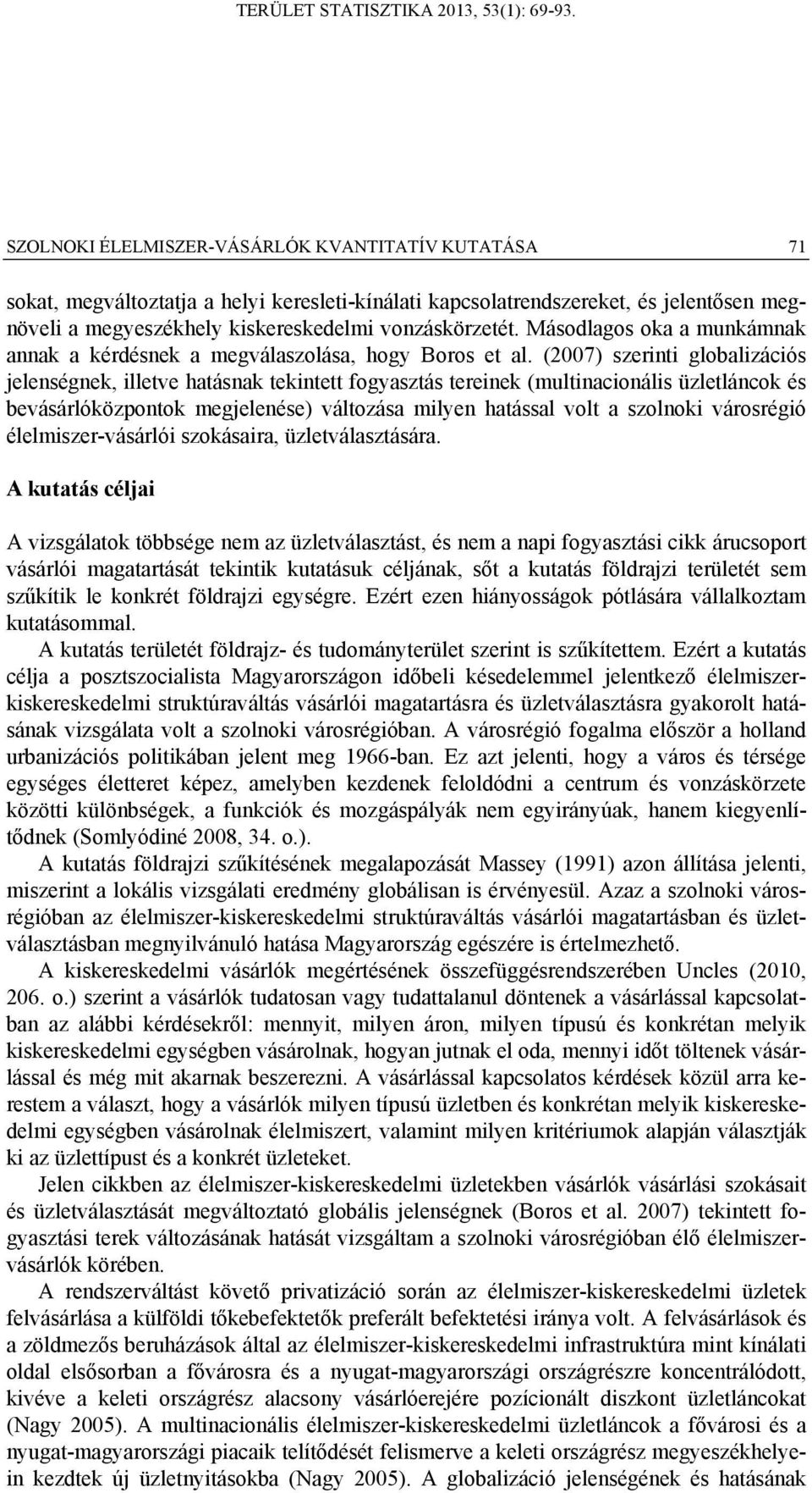 (2007) szerinti globalizációs jelenségnek, illetve hatásnak tekintett fogyasztás tereinek (multinacionális üzletláncok és bevásárlóközpontok megjelenése) változása milyen hatással volt a szolnoki