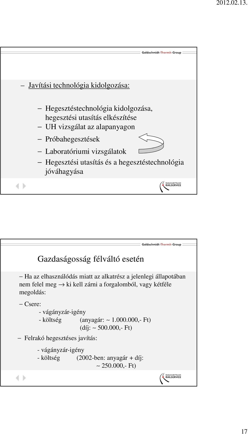 elhasználódás miatt az alkatrész a jelenlegi állapotában nem felel meg ki kell zárni a forgalomból, vagy kétféle megoldás: Csere: - vágányzár-igény -