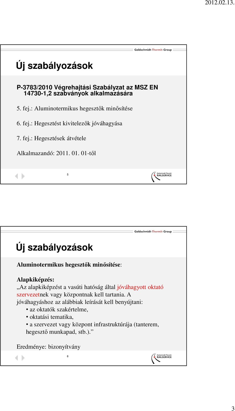 01-től 5 Új szabályozások Aluminotermikus hegesztők minősítése: Alapkiképzés: Az alapkiképzést a vasúti hatóság által jóváhagyott oktató szervezetnek vagy