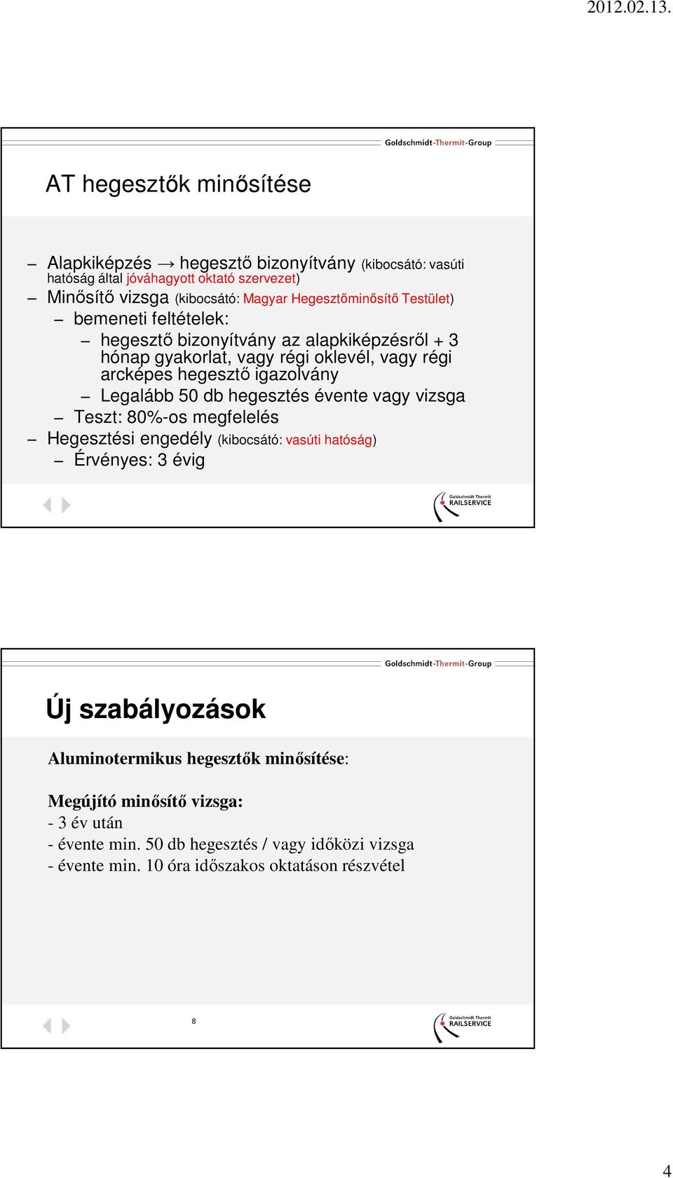 igazolvány Legalább 50 db hegesztés évente vagy vizsga Teszt: 80%-os megfelelés Hegesztési engedély (kibocsátó: vasúti hatóság) Érvényes: 3 évig Új szabályozások