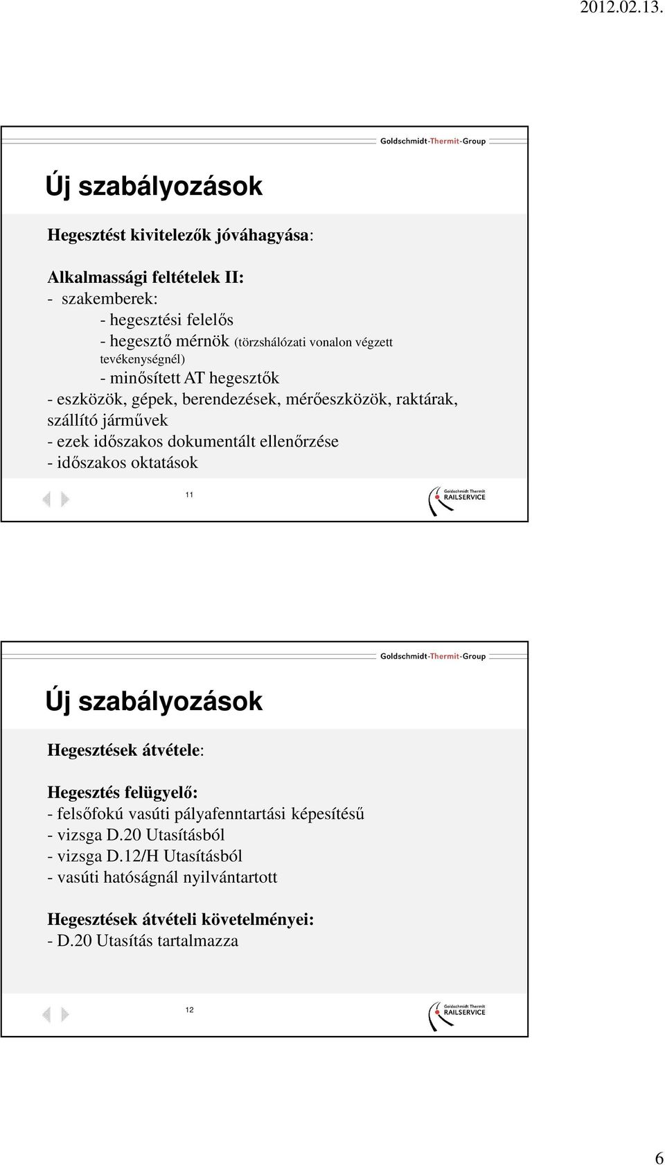 dokumentált ellenőrzése - időszakos oktatások 11 Új szabályozások Hegesztések átvétele: Hegesztés felügyelő: - felsőfokú vasúti pályafenntartási