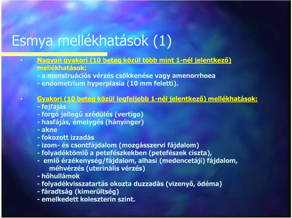 Gyakori (10 beteg közül legfeljebb 1-nél jelentkező) mellékhatások: - fejfájás - forgó jellegű szédülés (vertigo) - hasfájás, émelygés (hányinger) - akne - fokozott