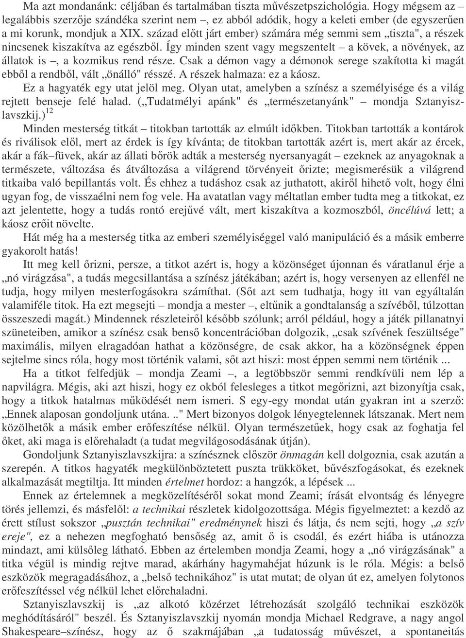 század eltt járt ember) számára még semmi sem tiszta", a részek nincsenek kiszakítva az egészbl. Így minden szent vagy megszentelt a kövek, a növények, az állatok is, a kozmikus rend része.