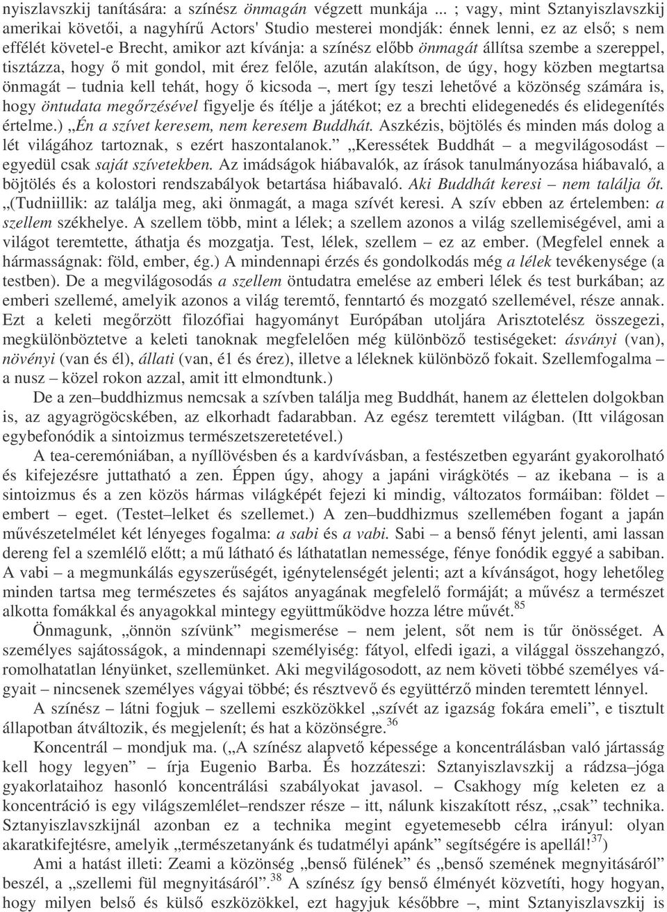 állítsa szembe a szereppel, tisztázza, hogy mit gondol, mit érez felle, azután alakítson, de úgy, hogy közben megtartsa önmagát tudnia kell tehát, hogy kicsoda, mert így teszi lehetvé a közönség