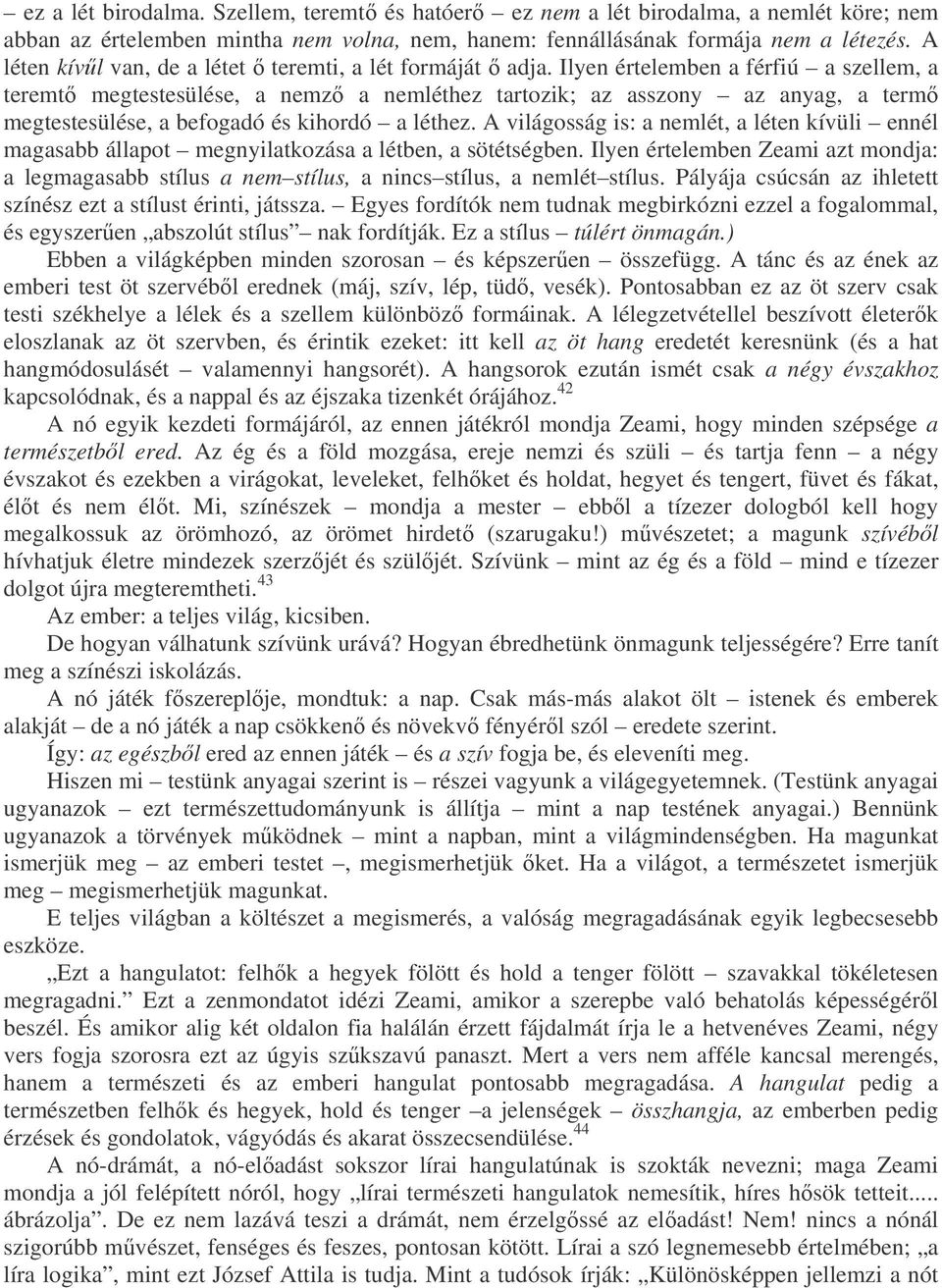 Ilyen értelemben a férfiú a szellem, a teremt megtestesülése, a nemz a nemléthez tartozik; az asszony az anyag, a term megtestesülése, a befogadó és kihordó a léthez.