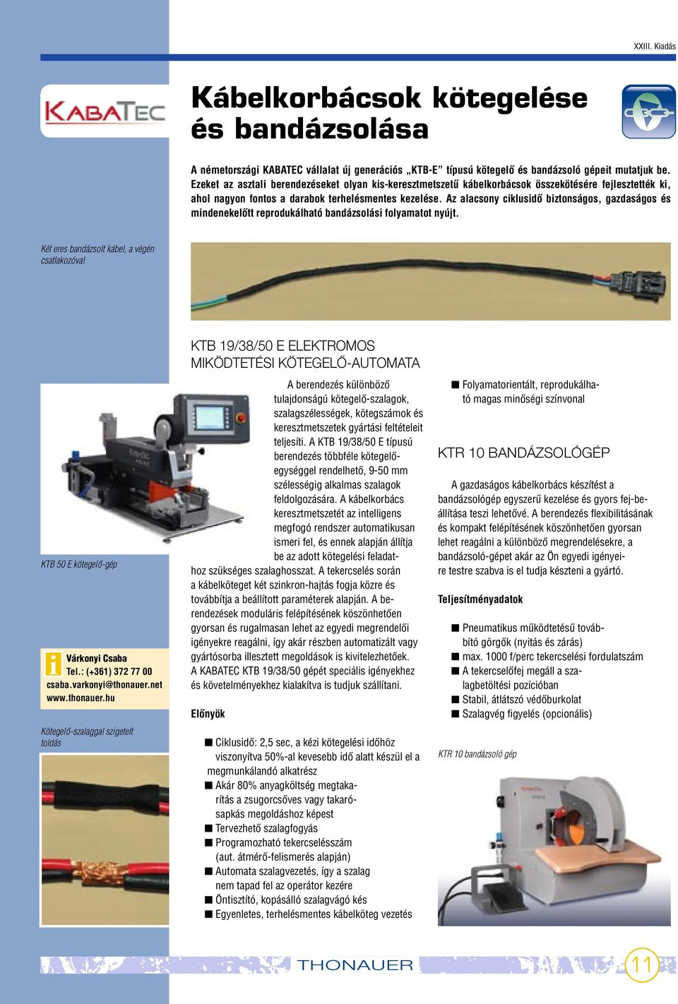 Az alacsony ciklusidœ biztonságos, gazdaságos és mindenekelœtt reprodukálható bandázsolási folyamatot nyújt. Két eres bandázsolt kábel, a végén csatlakozóval KTB 50 E kötegelœ-gép Várkonyi Csaba Tel.