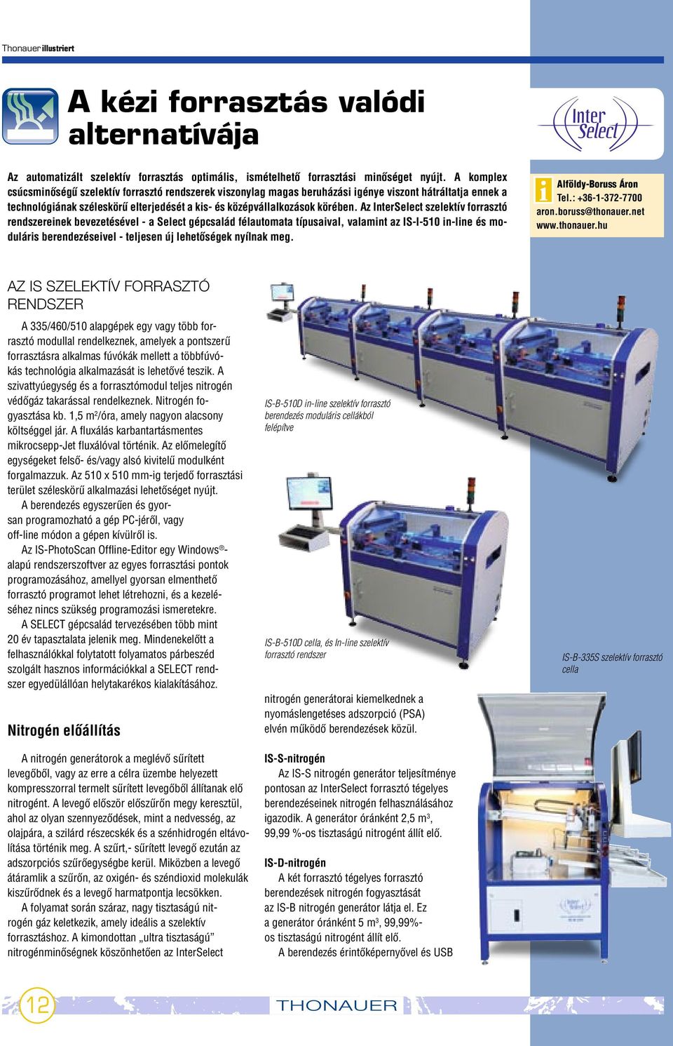 Az InterSelect szelektív forrasztó rendszereinek bevezetésével - a Select gépcsalád félautomata típusaival, valamint az IS-I-510 in-line és moduláris berendezéseivel - teljesen új lehetœségek nyílnak