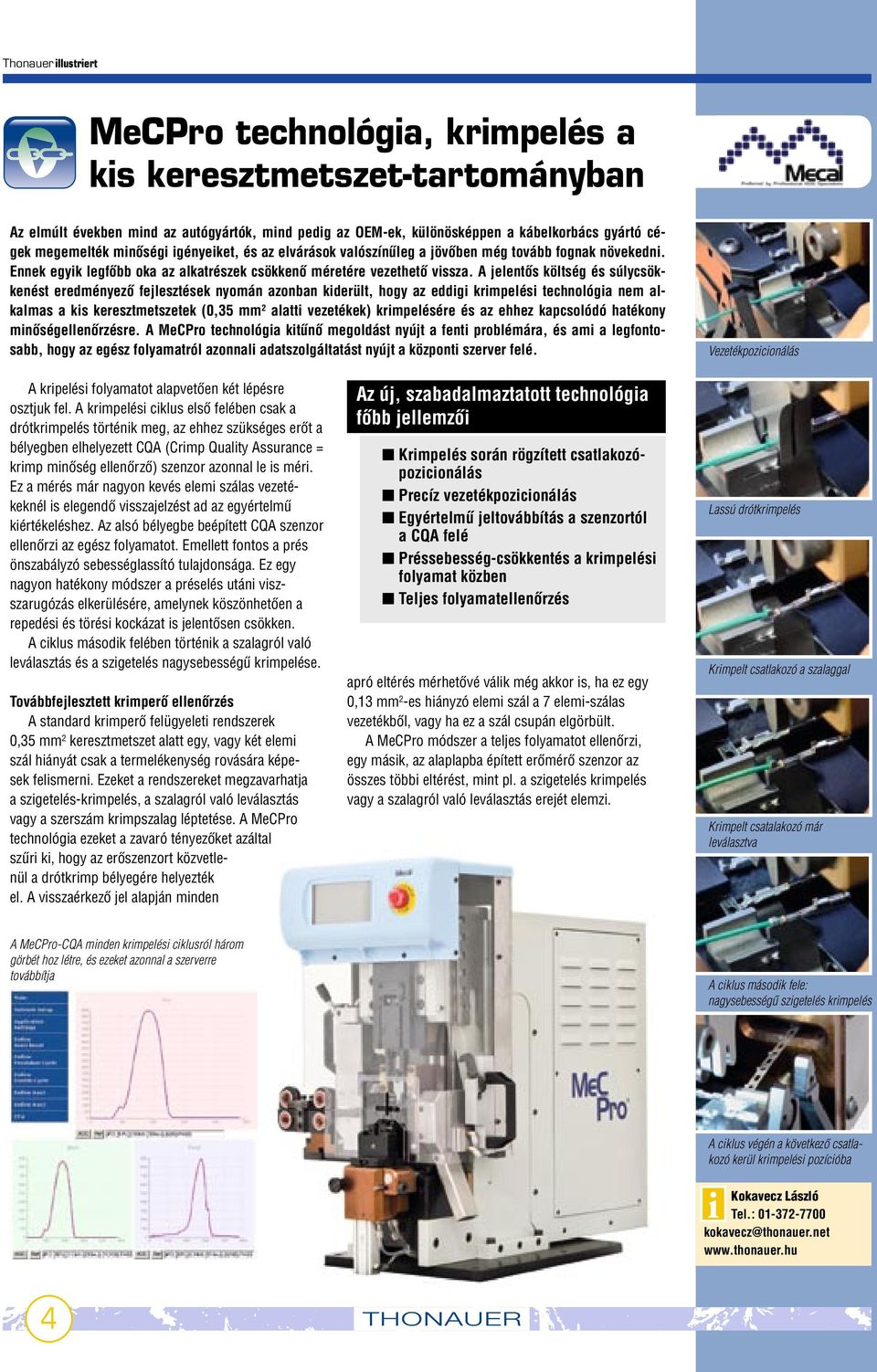 A jelentœs költség és súlycsökkenést eredményezœ fejlesztések nyomán azonban kiderült, hogy az eddigi krimpelési technológia nem alkalmas a kis keresztmetszetek (0,35 mm 2 alatti vezetékek)