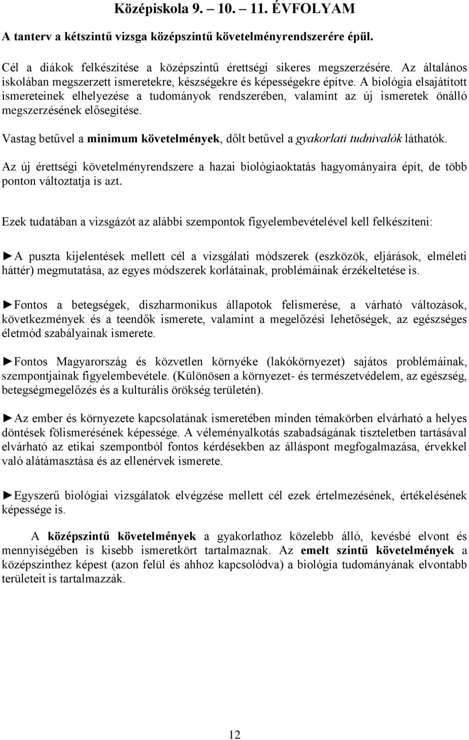 A biológia elsajátított ismereteinek elhelyezése a tudományok rendszerében, valamint az új ismeretek önálló megszerzésének elősegítése.