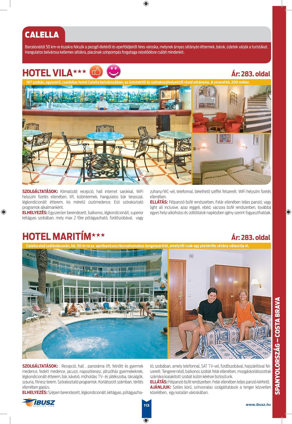 HOTEL VILA 167 szobás, egyszerű, családias hotel Calella belvárosában, az üzletektől és szórakozóhelyektől rövid sétányira. A strand kb. 200 méter.