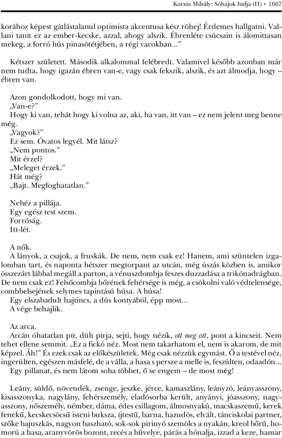 Valamivel k sûbb azonban màr nem tudta, hogy igazàn bren van-e, vagy csak fekszik, alszik, s azt Àlmodja, hogy ä bren van. Azon gondolkodott, hogy mi van. àvan-e?