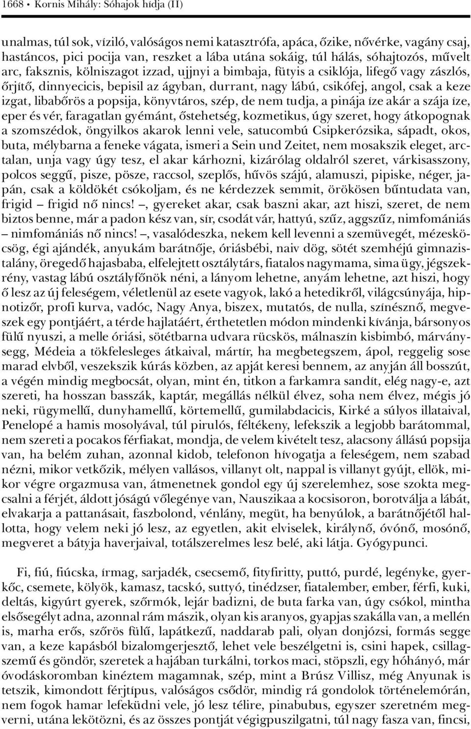 izgat, libabûr s a popsija, k nyvtàros, sz p, de nem tudja, a pinàja Áze akàr a szàja Áze, eper s v r, faragatlan gy mànt, ûstehets g, kozmetikus, Ãgy szeret, hogy Àtkopognak a szomsz dok, ngyilkos