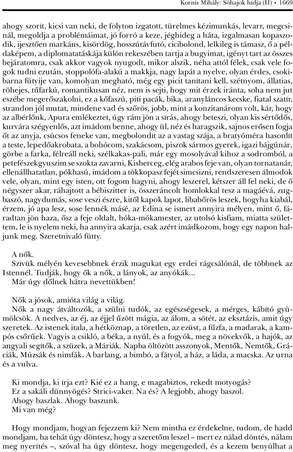 bejàratomra, csak akkor vagyok nyugodt, mikor alszik, n ha attâl f lek, csak vele fogok tudni ezutàn, stoppolâfa-alakã a makkja, nagy lapàt a nyelve, olyan rdes, csokibarna f tyije van, komolyan