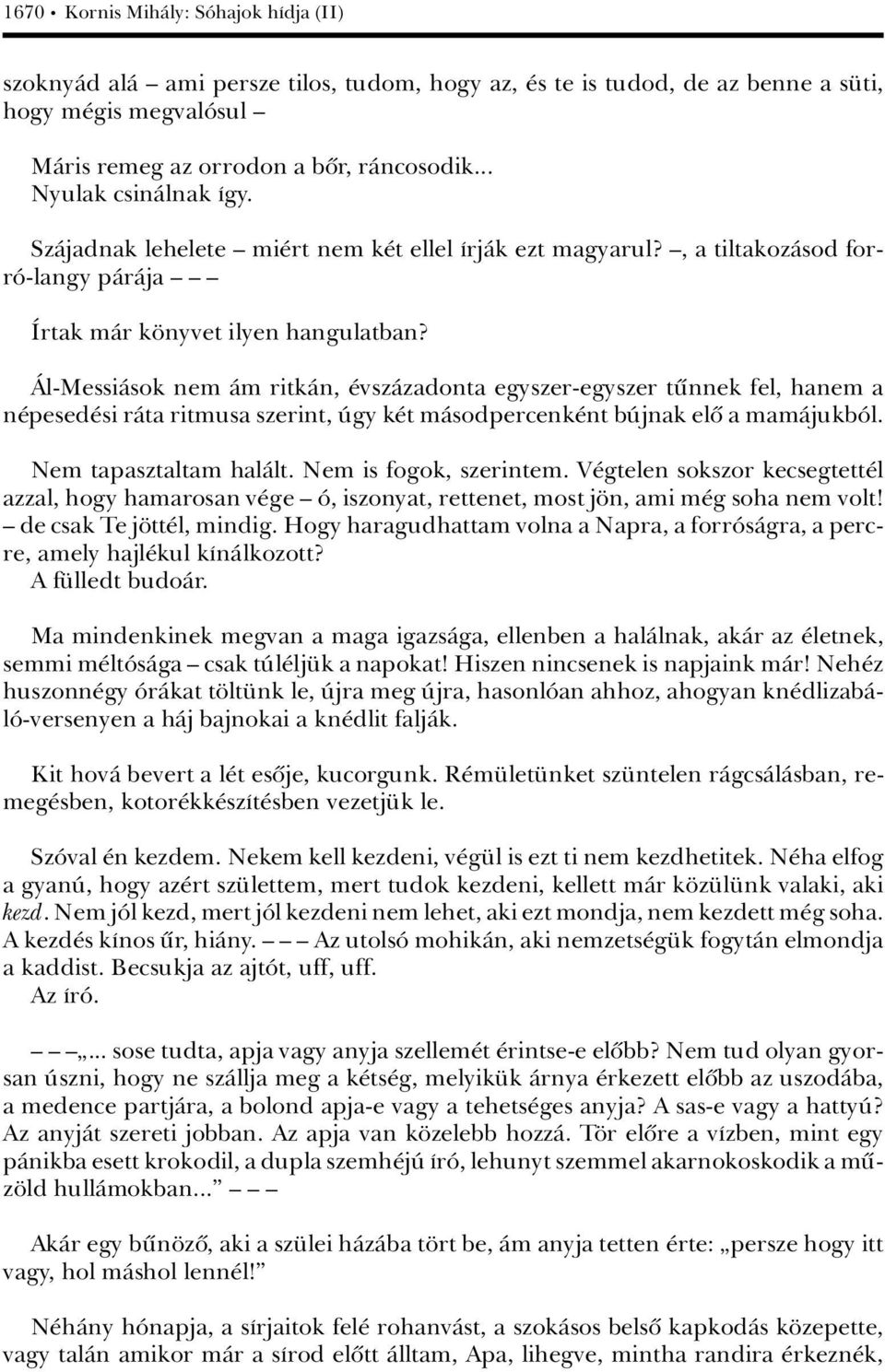 çl-messiàsok nem Àm ritkàn, vszàzadonta egyszer-egyszer tünnek fel, hanem a n pesed si ràta ritmusa szerint, Ãgy k t màsodpercenk nt bãjnak elû a mamàjukbâl. Nem tapasztaltam halàlt.