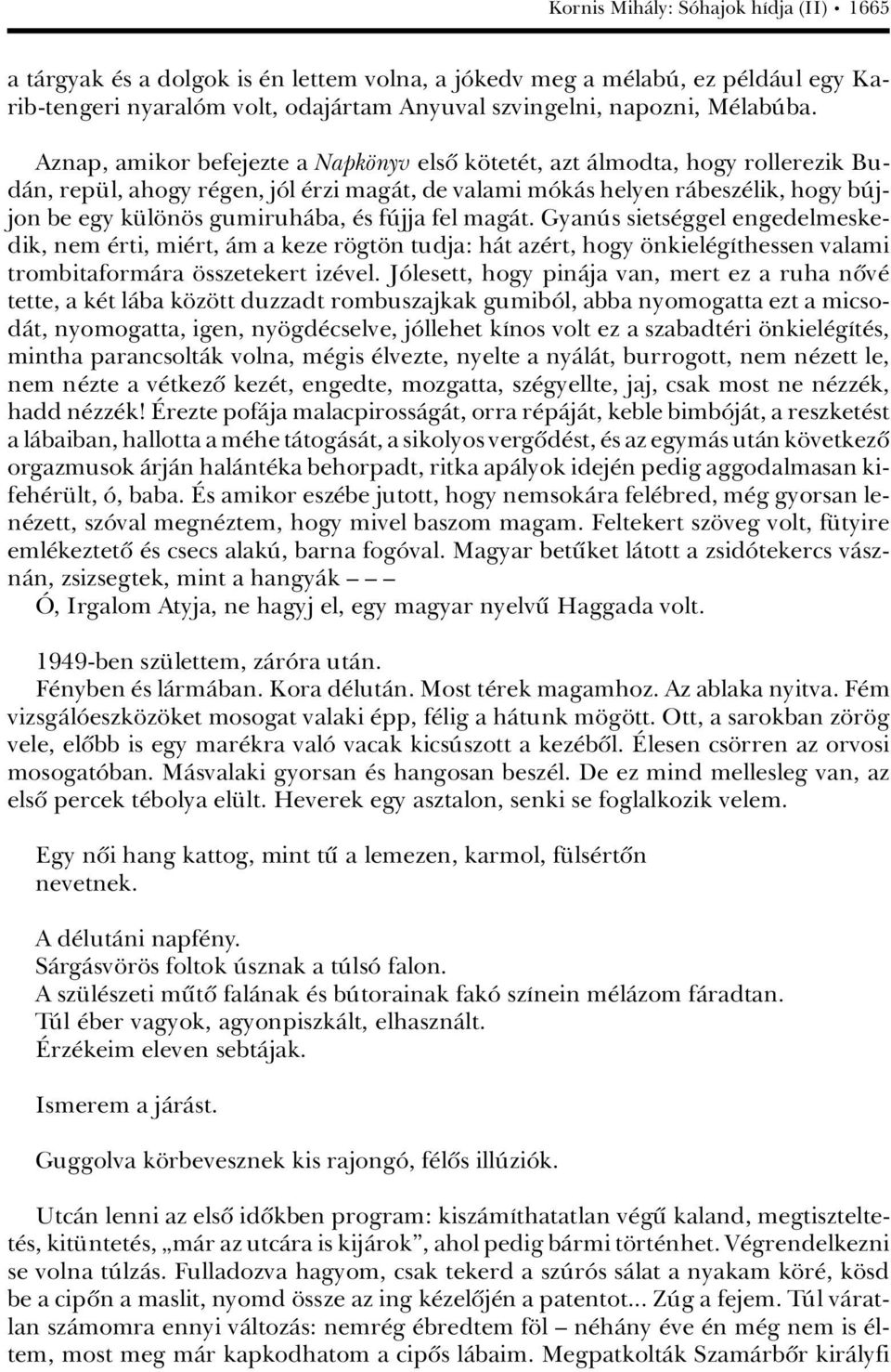 fãjja fel magàt. GyanÃs siets ggel engedelmeskedik, nem rti, mi rt, Àm a keze r gt n tudja: hàt az rt, hogy nkiel gáthessen valami trombitaformàra sszetekert iz vel.