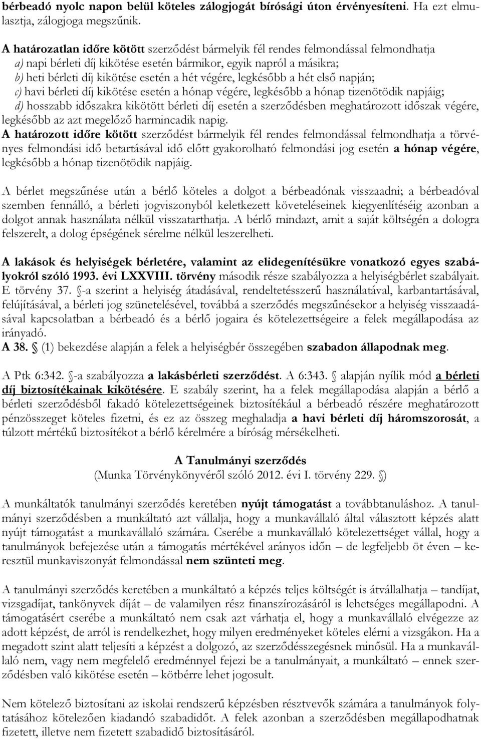 végére, legkésőbb a hét első napján; c) havi bérleti díj kikötése esetén a hónap végére, legkésőbb a hónap tizenötödik napjáig; d) hosszabb időszakra kikötött bérleti díj esetén a szerződésben