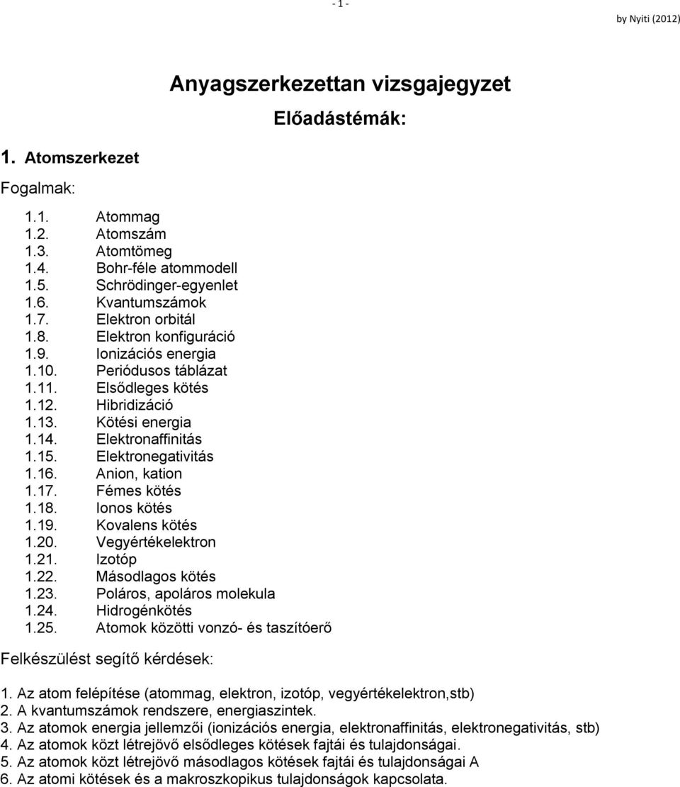 Elektronegativitás 1.16. Anion, kation 1.17. Fémes kötés 1.18. Ionos kötés 1.19. Kovalens kötés 1.20. Vegyértékelektron 1.21. Izotóp 1.22. Másodlagos kötés 1.23. Poláros, apoláros molekula 1.24.