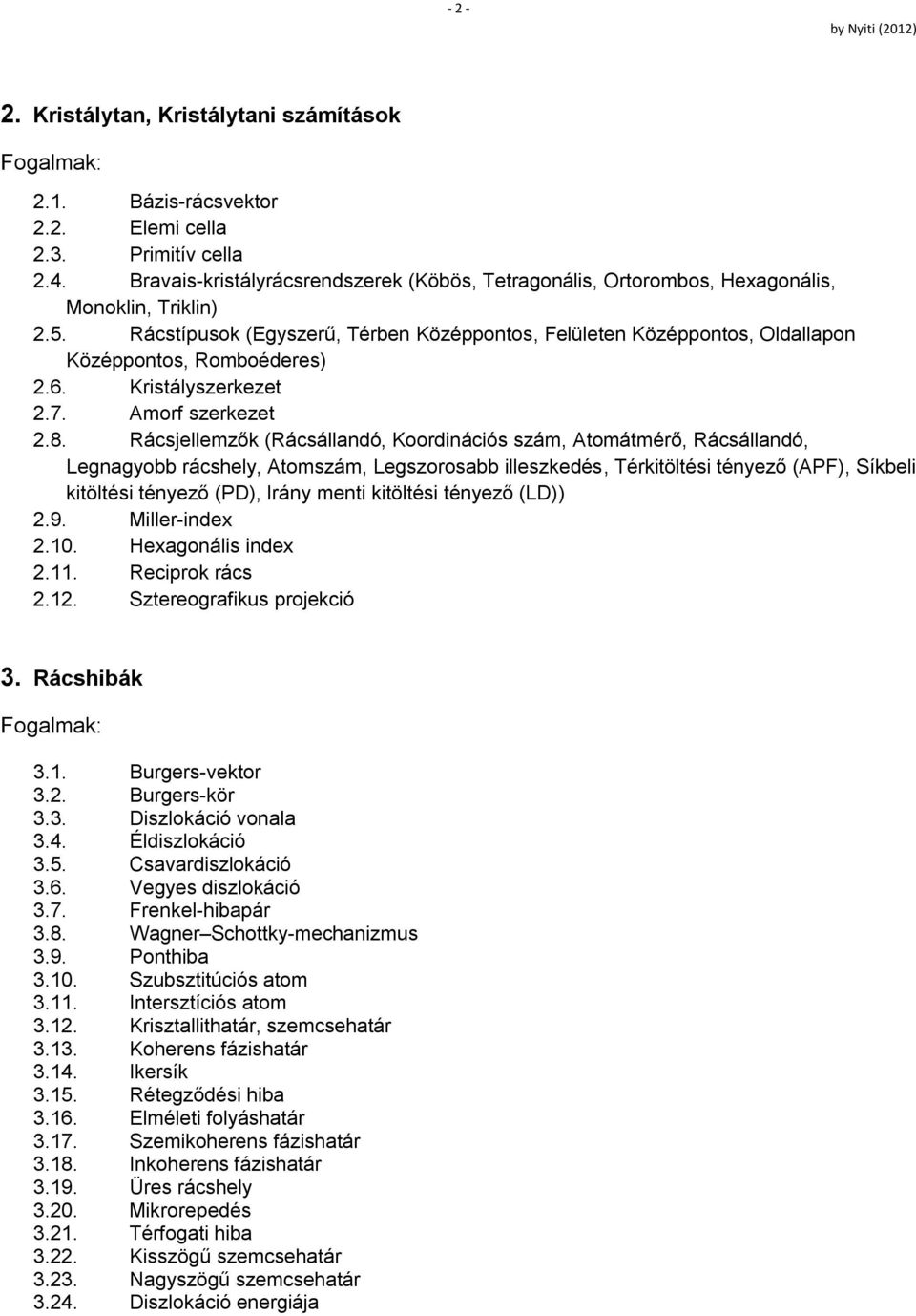 Rácstípusok (Egyszerű, Térben Középpontos, Felületen Középpontos, Oldallapon Középpontos, Romboéderes) 2.6. Kristályszerkezet 2.7. Amorf szerkezet 2.8.