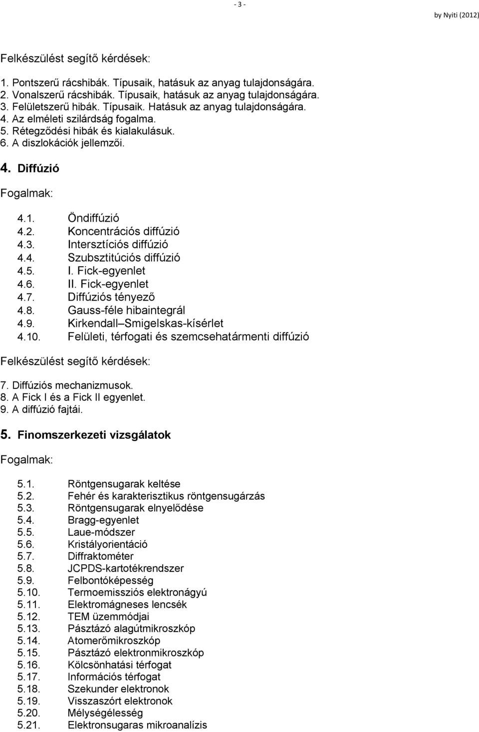 5. I. Fick-egyenlet 4.6. II. Fick-egyenlet 4.7. Diffúziós tényező 4.8. Gauss-féle hibaintegrál 4.9. Kirkendall Smigelskas-kísérlet 4.10. Felületi, térfogati és szemcsehatármenti diffúzió 7.