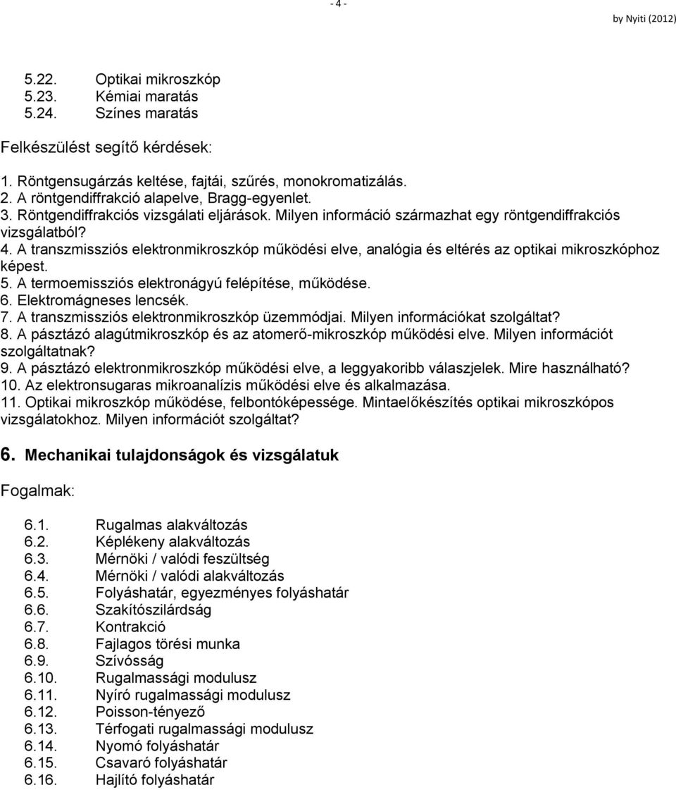 A transzmissziós elektronmikroszkóp működési elve, analógia és eltérés az optikai mikroszkóphoz képest. 5. A termoemissziós elektronágyú felépítése, működése. 6. Elektromágneses lencsék. 7.