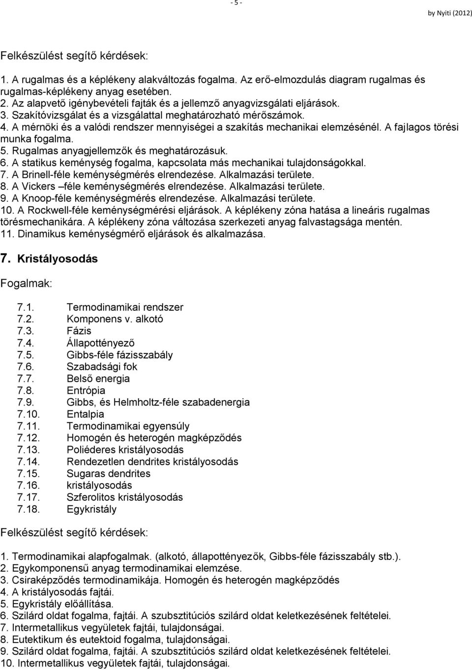 A mérnöki és a valódi rendszer mennyiségei a szakítás mechanikai elemzésénél. A fajlagos törési munka fogalma. 5. Rugalmas anyagjellemzők és meghatározásuk. 6.