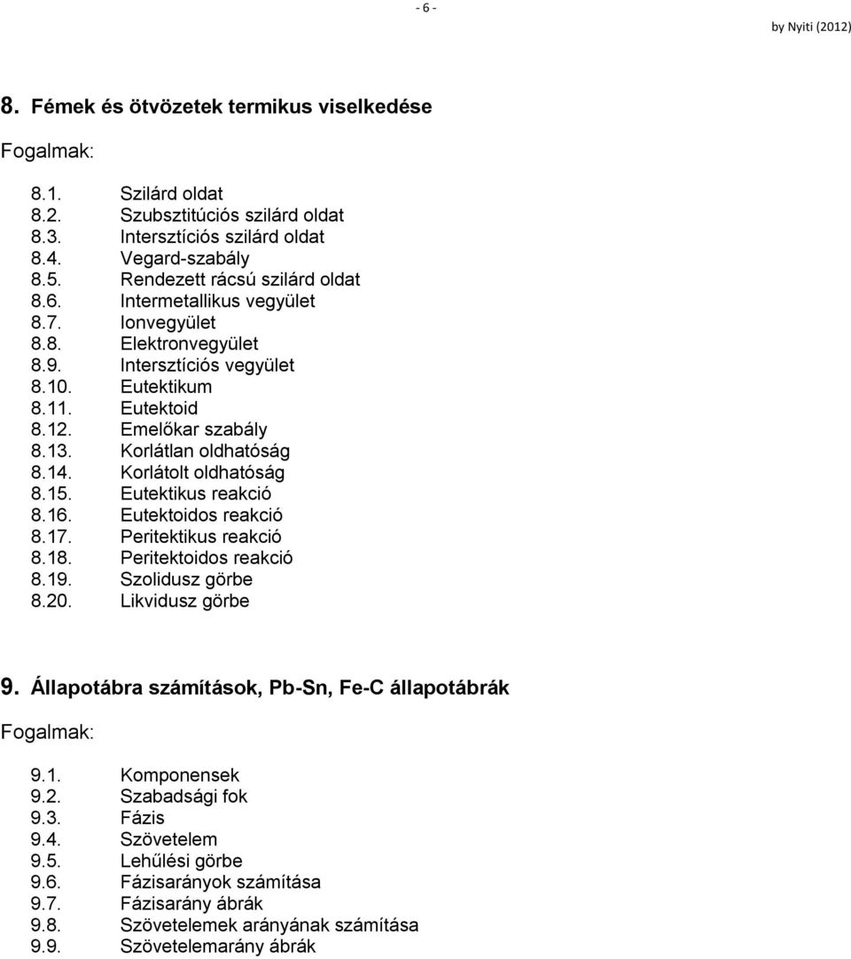 Eutektikus reakció 8.16. Eutektoidos reakció 8.17. Peritektikus reakció 8.18. Peritektoidos reakció 8.19. Szolidusz görbe 8.20. Likvidusz görbe 9. Állapotábra számítások, Pb-Sn, Fe-C állapotábrák 9.