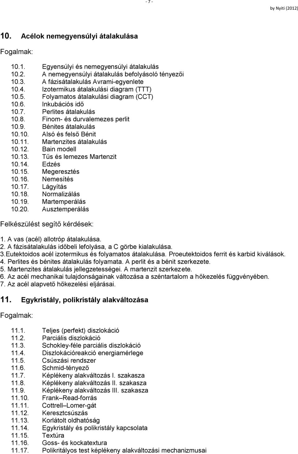 11. Martenzites átalakulás 10.12. Bain modell 10.13. Tűs és lemezes Martenzit 10.14. Edzés 10.15. Megeresztés 10.16. Nemesítés 10.17. Lágyítás 10.18. Normalizálás 10.19. Martemperálás 10.20.