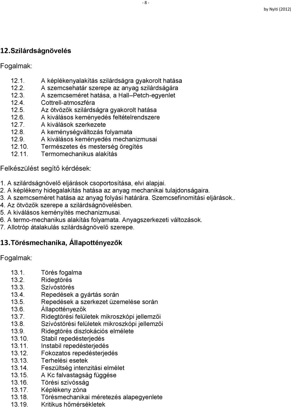 A kiválásos keményedés mechanizmusai 12.10. Természetes és mesterség öregítés 12.11. Termomechanikus alakítás 1. A szilárdságnövelő eljárások csoportosítása, elvi alapjai. 2.