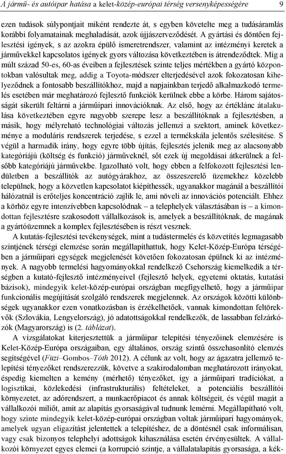 A gyártási és döntően fejlesztési igények, s az azokra épülő ismeretrendszer, valamint az intézményi keretek a járművekkel kapcsolatos igények gyors változása következtében is átrendeződtek.