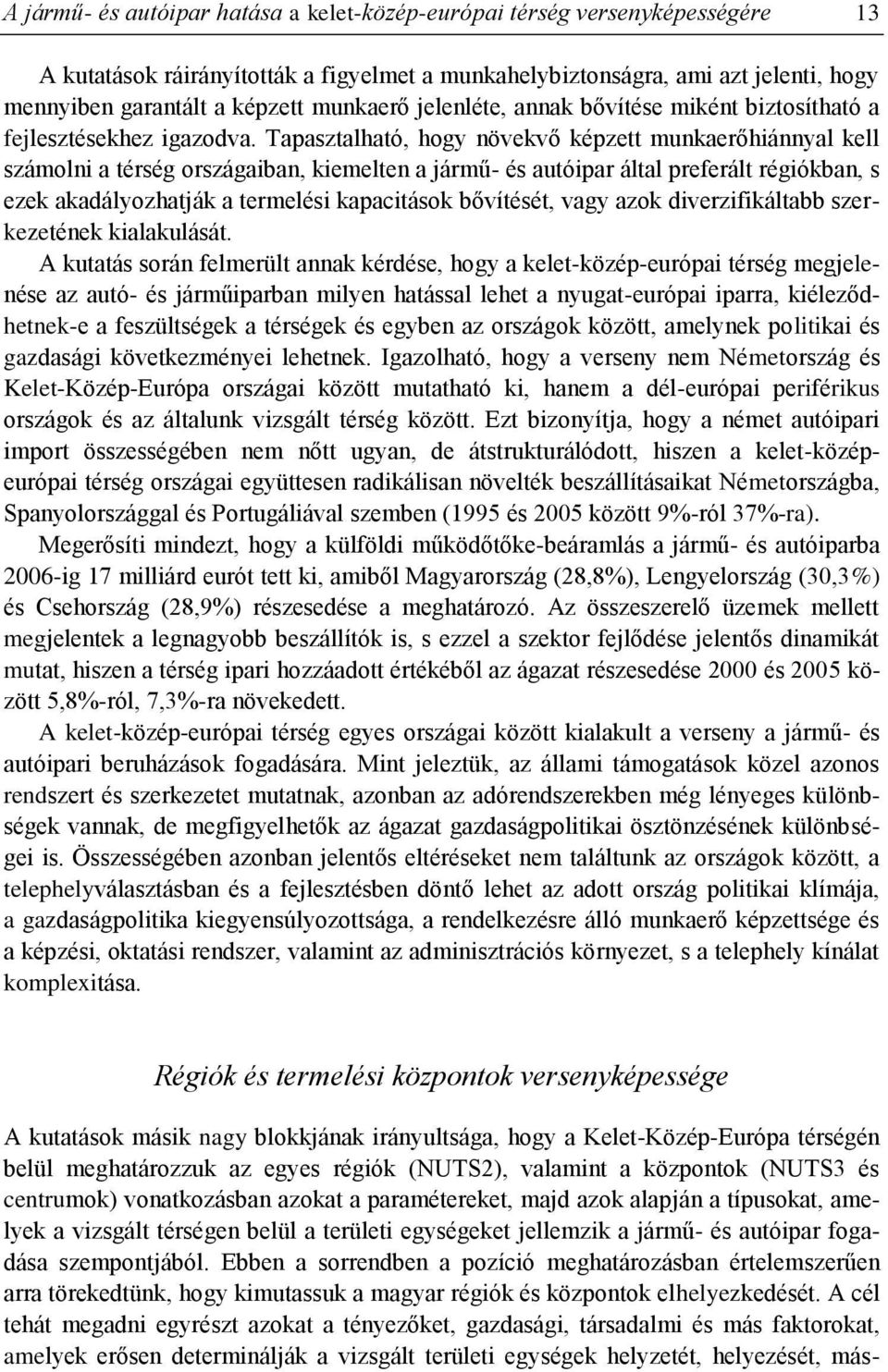 Tapasztalható, hogy növekvő képzett munkaerőhiánnyal kell számolni a térség országaiban, kiemelten a jármű- és autóipar által preferált régiókban, s ezek akadályozhatják a termelési kapacitások