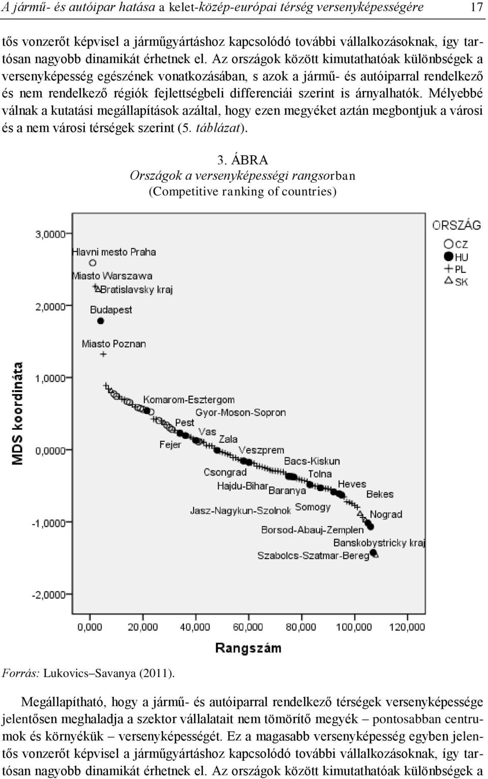 árnyalhatók. Mélyebbé válnak a kutatási megállapítások azáltal, hogy ezen megyéket aztán megbontjuk a városi és a nem városi térségek szerint (5. táblázat). 3.