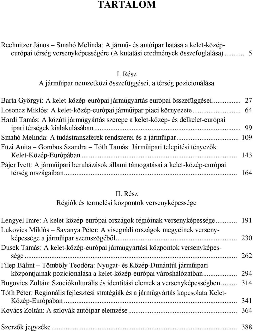 .. 27 Losoncz Miklós: A kelet-közép-európai járműipar piaci környezete... 64 Hardi Tamás: A közúti járműgyártás szerepe a kelet-közép- és délkelet-európai ipari térségek kialakulásában.