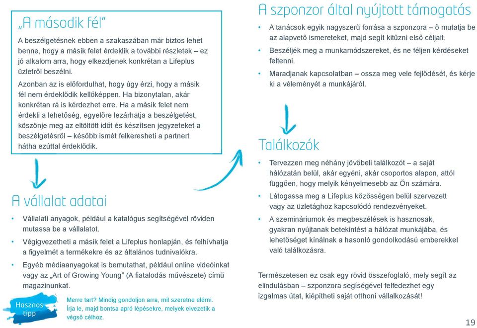 Ha a másik felet nem érdekli a lehetőség, egyelőre lezárhatja a beszélgetést, köszönje meg az eltöltött időt és készítsen jegyzeteket a beszélgetésről később ismét felkeresheti a partnert hátha