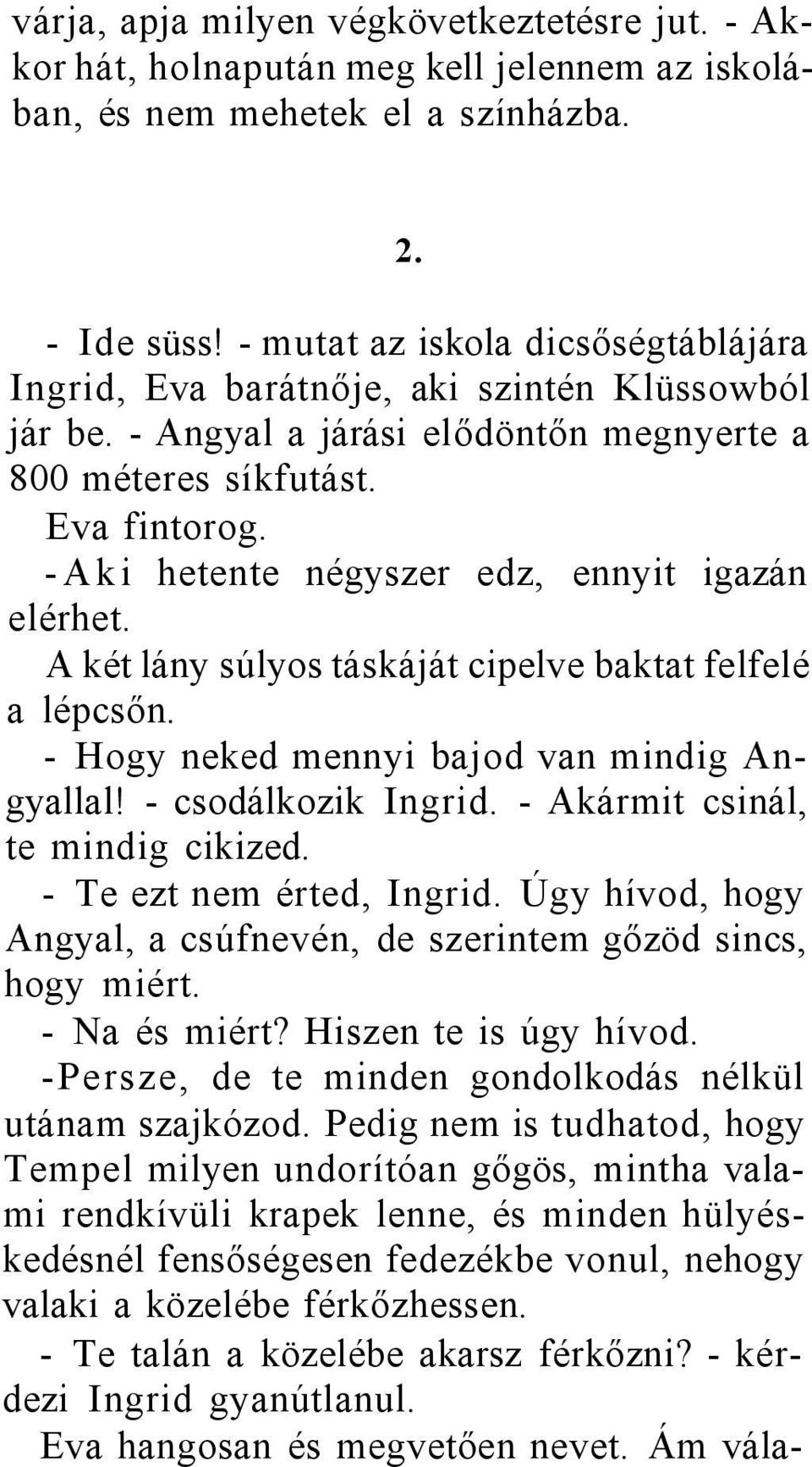 -Aki hetente négyszer edz, ennyit igazán elérhet. A két lány súlyos táskáját cipelve baktat felfelé a lépcsőn. - Hogy neked mennyi bajod van mindig Angyallal! - csodálkozik Ingrid.