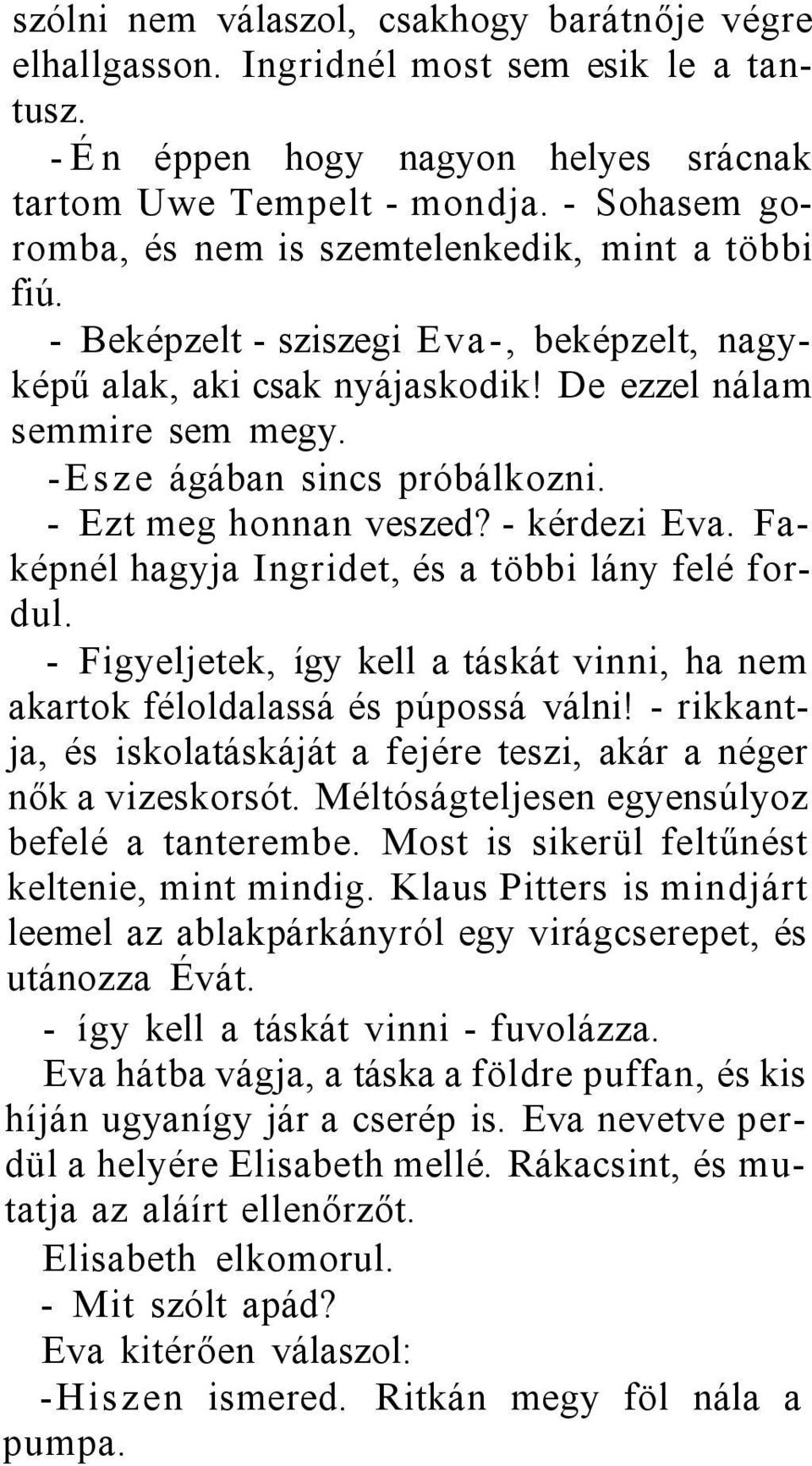 -Esze ágában sincs próbálkozni. - Ezt meg honnan veszed? - kérdezi Eva. Faképnél hagyja Ingridet, és a többi lány felé fordul.