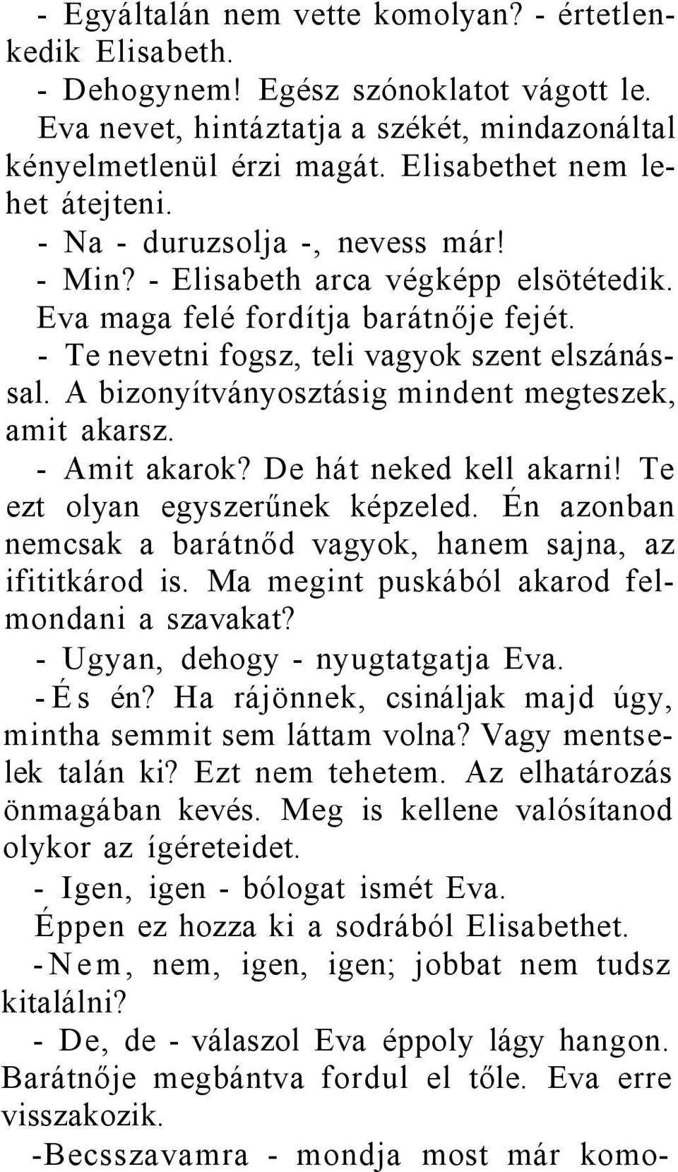 A bizonyítványosztásig mindent megteszek, amit akarsz. - Amit akarok? De hát neked kell akarni! Te ezt olyan egyszerűnek képzeled. Én azonban nemcsak a barátnőd vagyok, hanem sajna, az ifititkárod is.