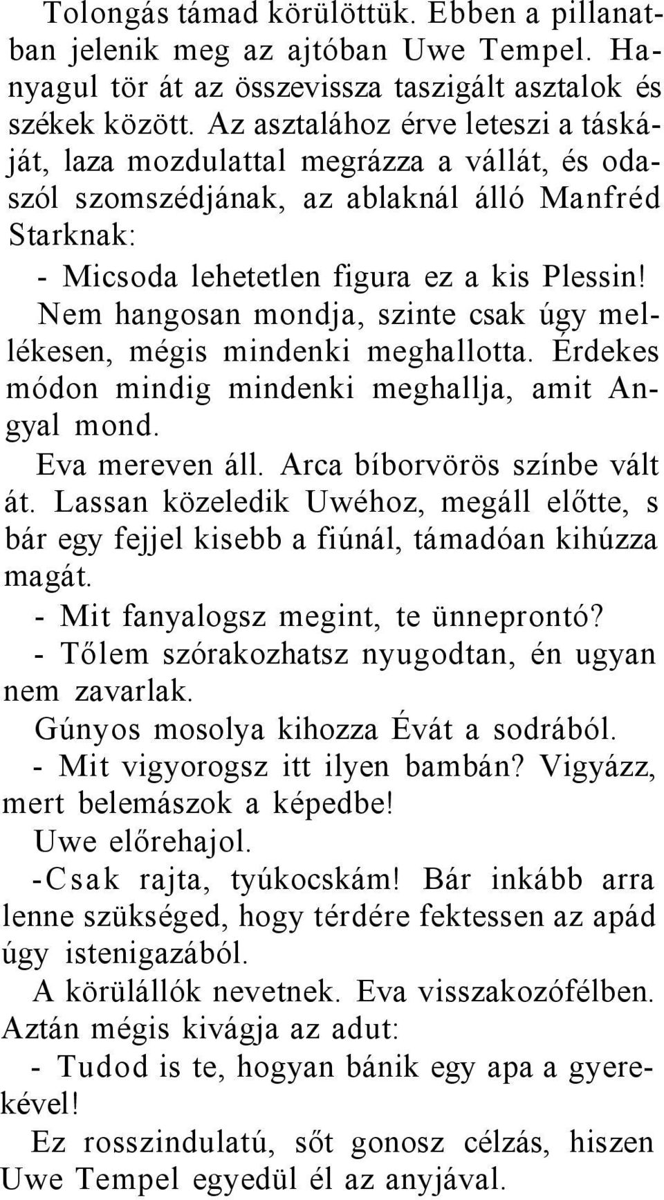 Nem hangosan mondja, szinte csak úgy mellékesen, mégis mindenki meghallotta. Érdekes módon mindig mindenki meghallja, amit Angyal mond. Eva mereven áll. Arca bíborvörös színbe vált át.