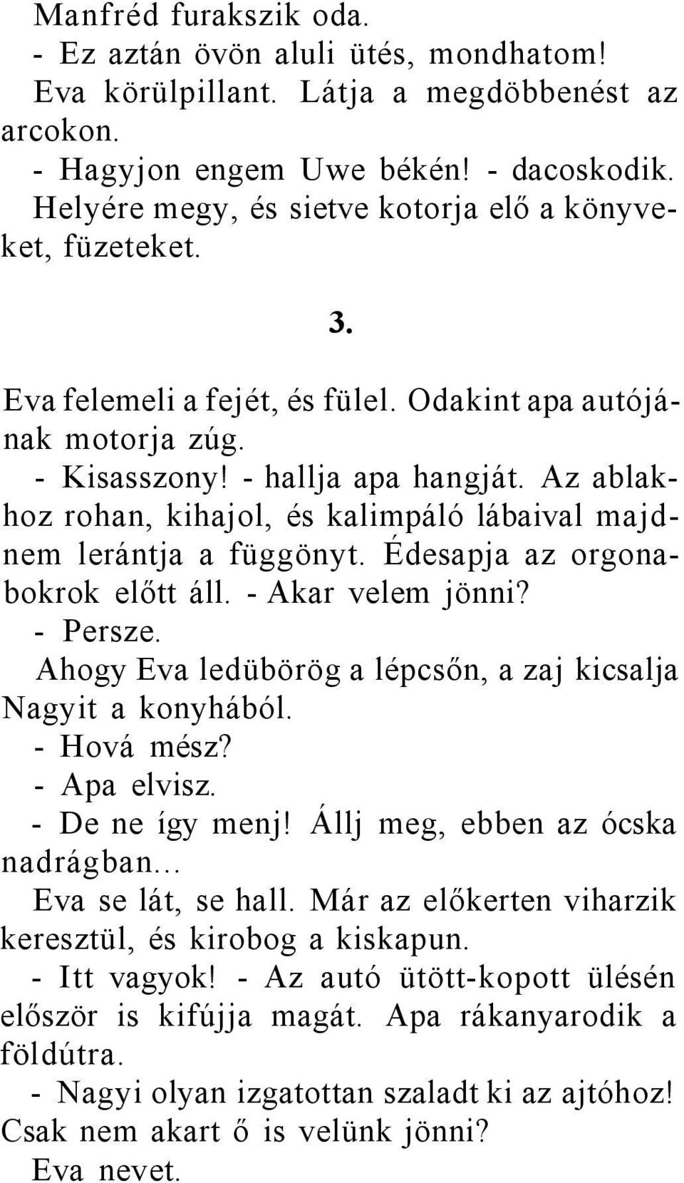 Az ablakhoz rohan, kihajol, és kalimpáló lábaival majdnem lerántja a függönyt. Édesapja az orgonabokrok előtt áll. - Akar velem jönni? - Persze.