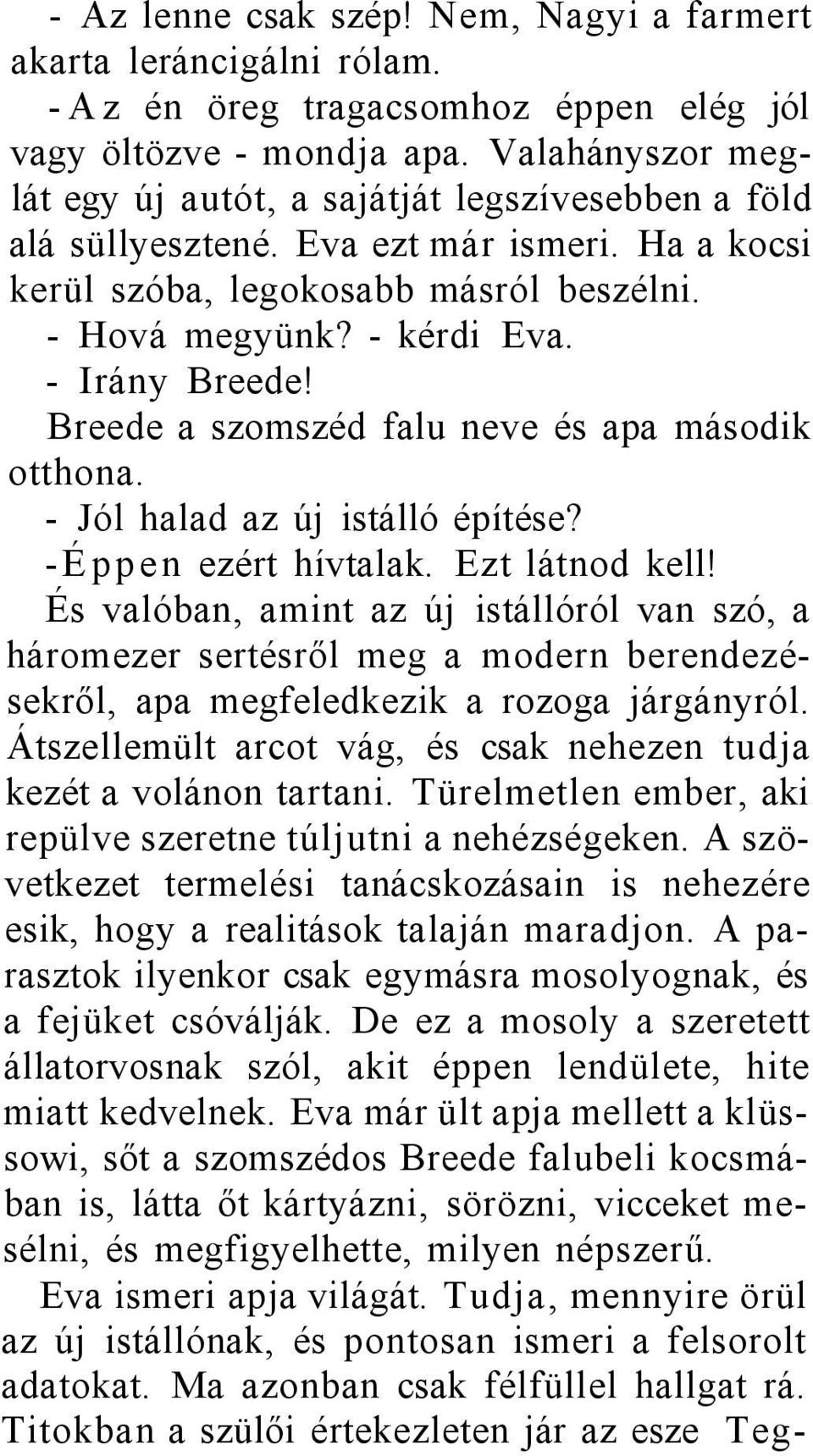 - Irány Breede! Breede a szomszéd falu neve és apa második otthona. - Jól halad az új istálló építése? -Éppen ezért hívtalak. Ezt látnod kell!