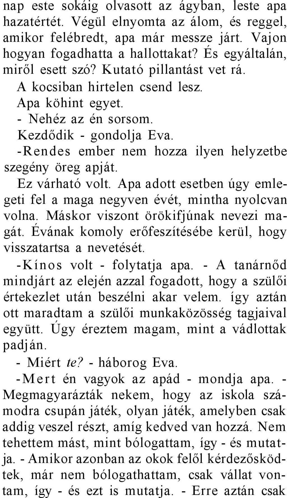 -Rendes ember nem hozza ilyen helyzetbe szegény öreg apját. Ez várható volt. Apa adott esetben úgy emlegeti fel a maga negyven évét, mintha nyolcvan volna. Máskor viszont örökifjúnak nevezi magát.