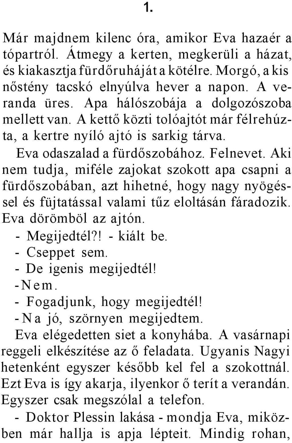 Aki nem tudja, miféle zajokat szokott apa csapni a fürdőszobában, azt hihetné, hogy nagy nyögéssel és füjtatással valami tűz eloltásán fáradozik. Eva dörömböl az ajtón. - Megijedtél?! - kiált be.