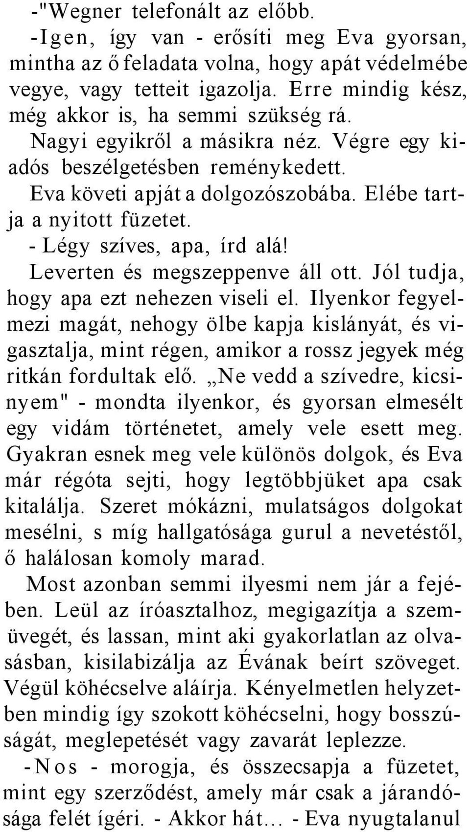 - Légy szíves, apa, írd alá! Leverten és megszeppenve áll ott. Jól tudja, hogy apa ezt nehezen viseli el.