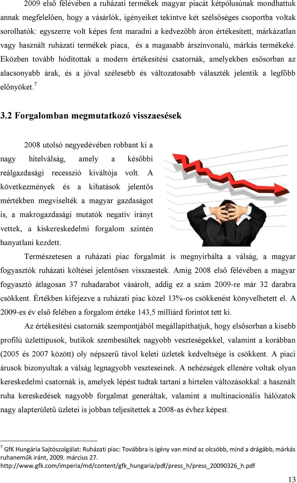 Eközben tovább hódítottak a modern értékesítési csatornák, amelyekben esősorban az alacsonyabb árak, és a jóval szélesebb és változatosabb választék jelentik a legfőbb előnyöket. 7 3.