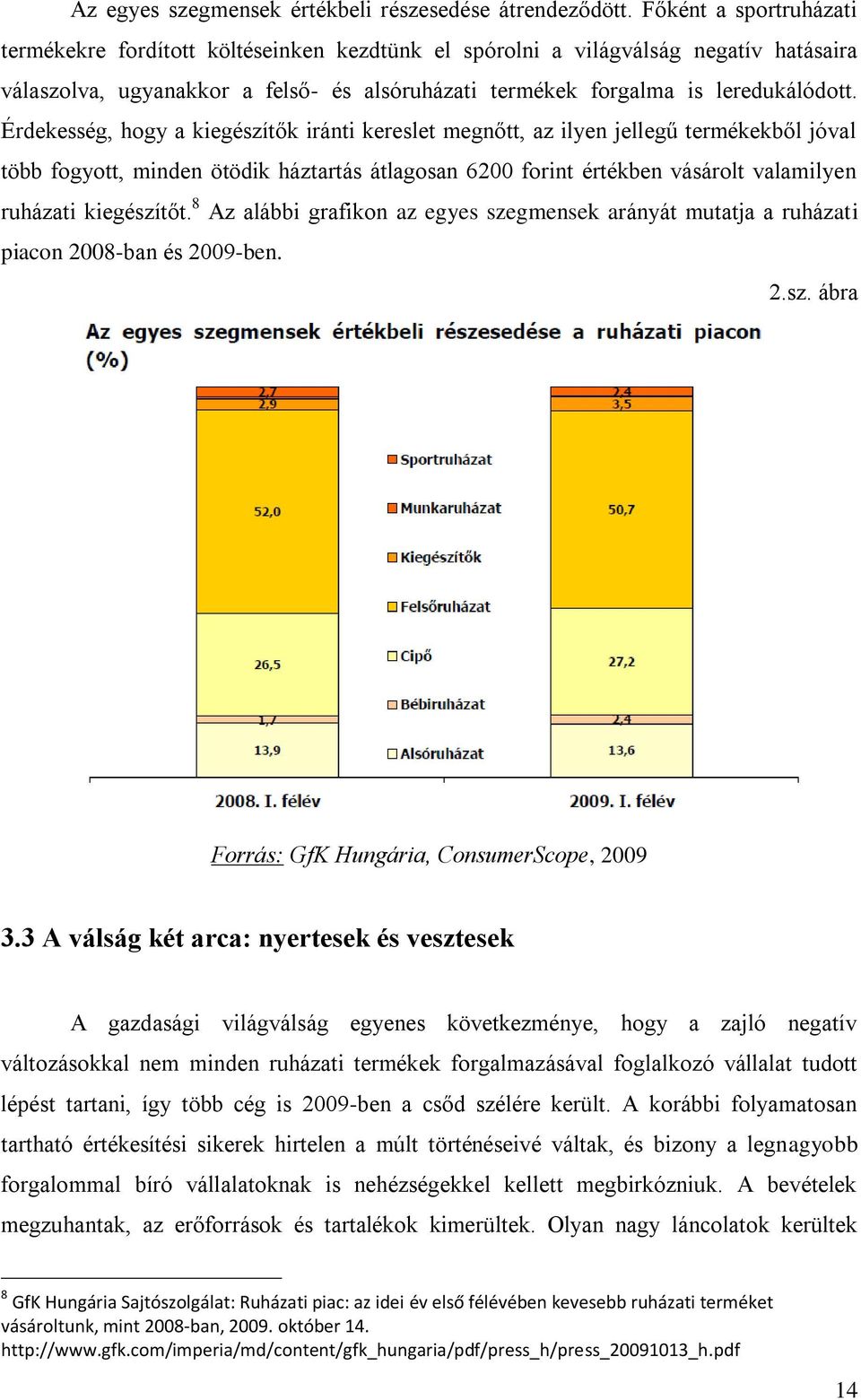 Érdekesség, hogy a kiegészítők iránti kereslet megnőtt, az ilyen jellegű termékekből jóval több fogyott, minden ötödik háztartás átlagosan 6200 forint értékben vásárolt valamilyen ruházati