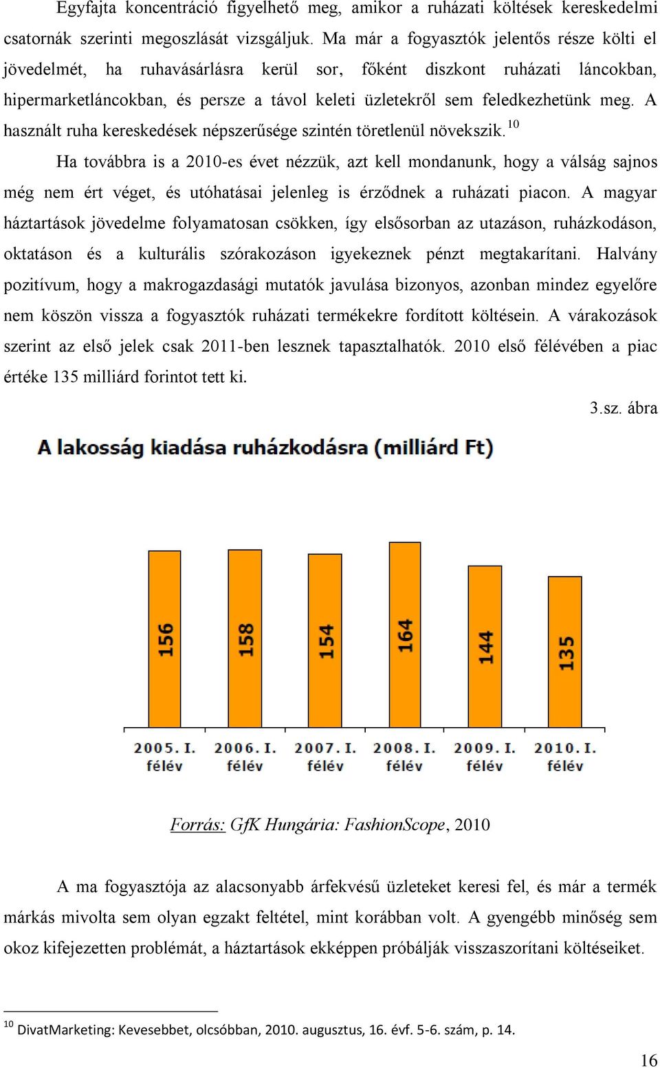 meg. A használt ruha kereskedések népszerűsége szintén töretlenül növekszik.