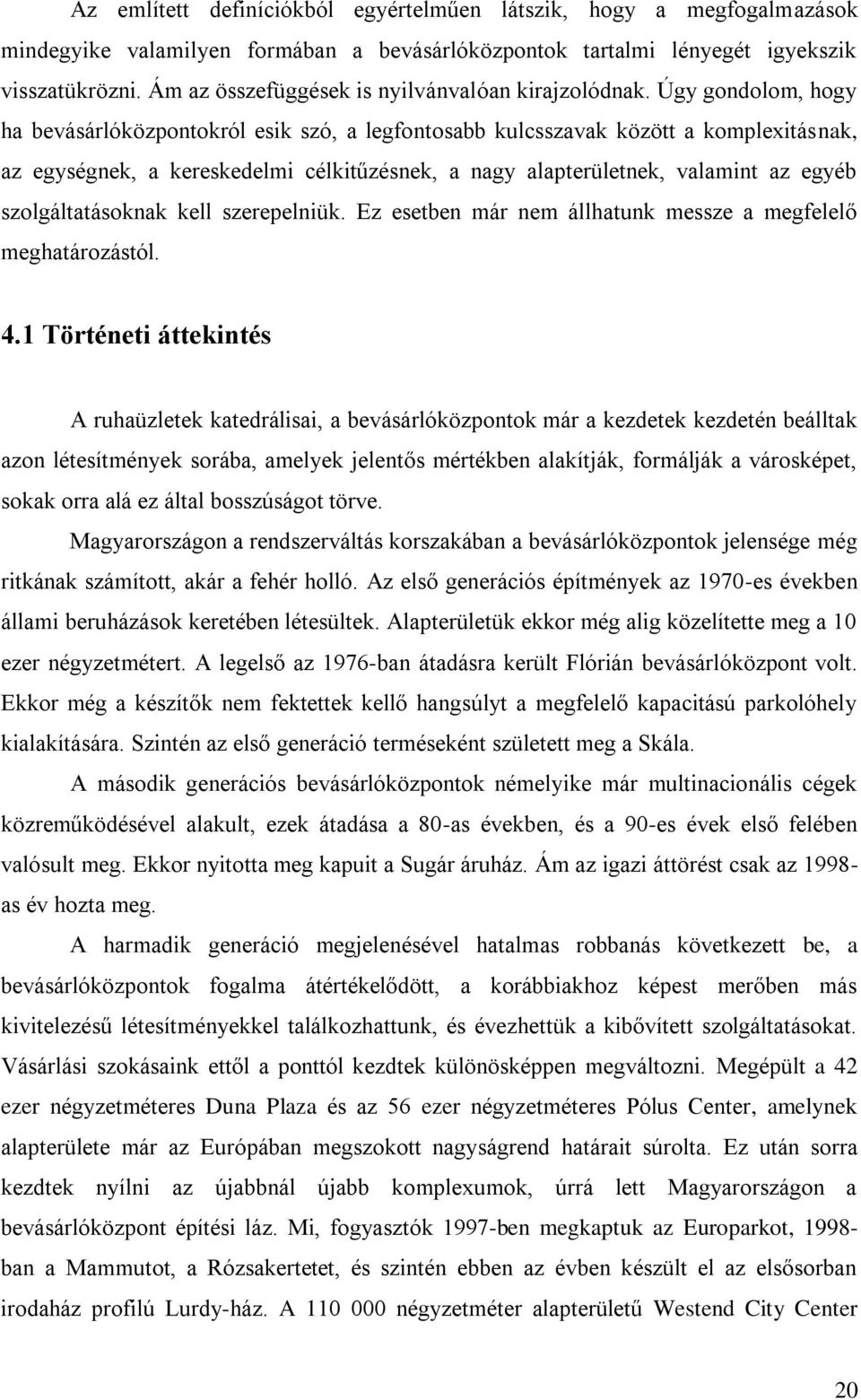 Úgy gondolom, hogy ha bevásárlóközpontokról esik szó, a legfontosabb kulcsszavak között a komplexitásnak, az egységnek, a kereskedelmi célkitűzésnek, a nagy alapterületnek, valamint az egyéb