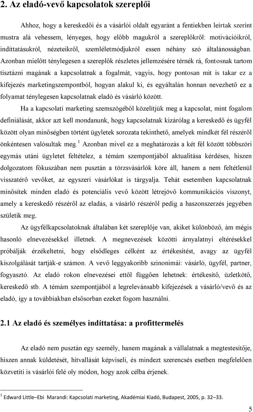 Azonban mielőtt ténylegesen a szereplők részletes jellemzésére térnék rá, fontosnak tartom tisztázni magának a kapcsolatnak a fogalmát, vagyis, hogy pontosan mit is takar ez a kifejezés