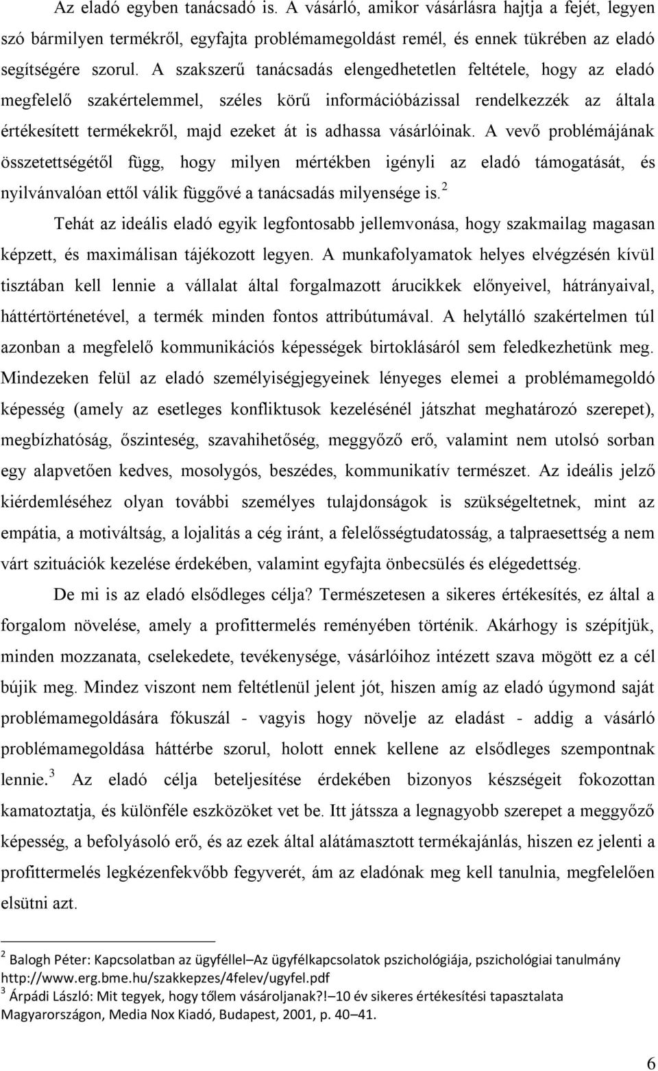 vásárlóinak. A vevő problémájának összetettségétől függ, hogy milyen mértékben igényli az eladó támogatását, és nyilvánvalóan ettől válik függővé a tanácsadás milyensége is.