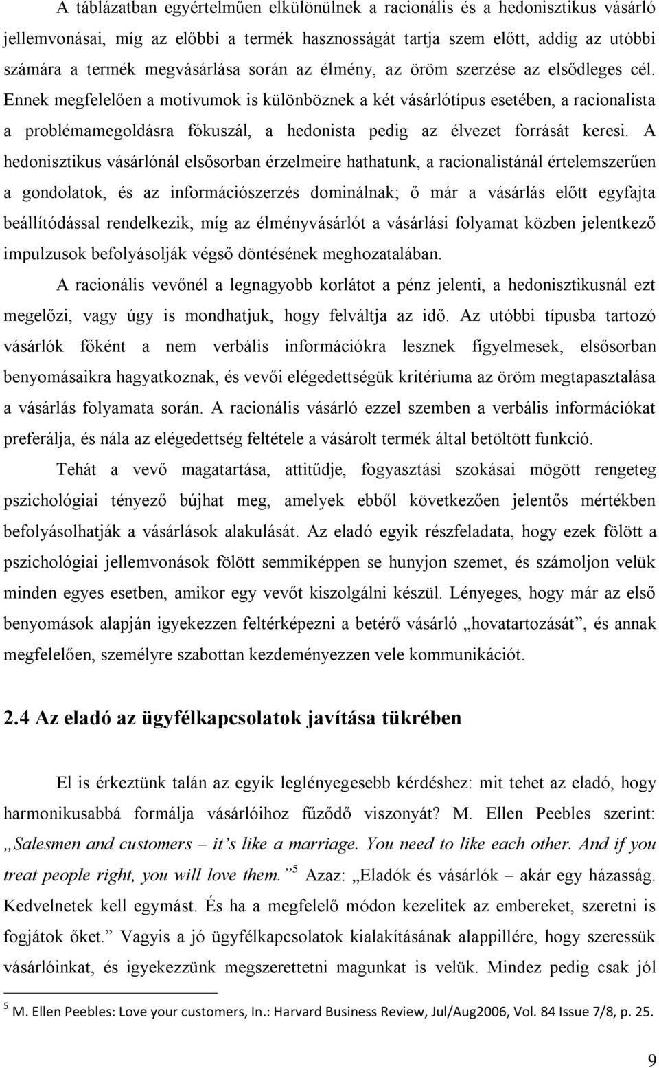 Ennek megfelelően a motívumok is különböznek a két vásárlótípus esetében, a racionalista a problémamegoldásra fókuszál, a hedonista pedig az élvezet forrását keresi.